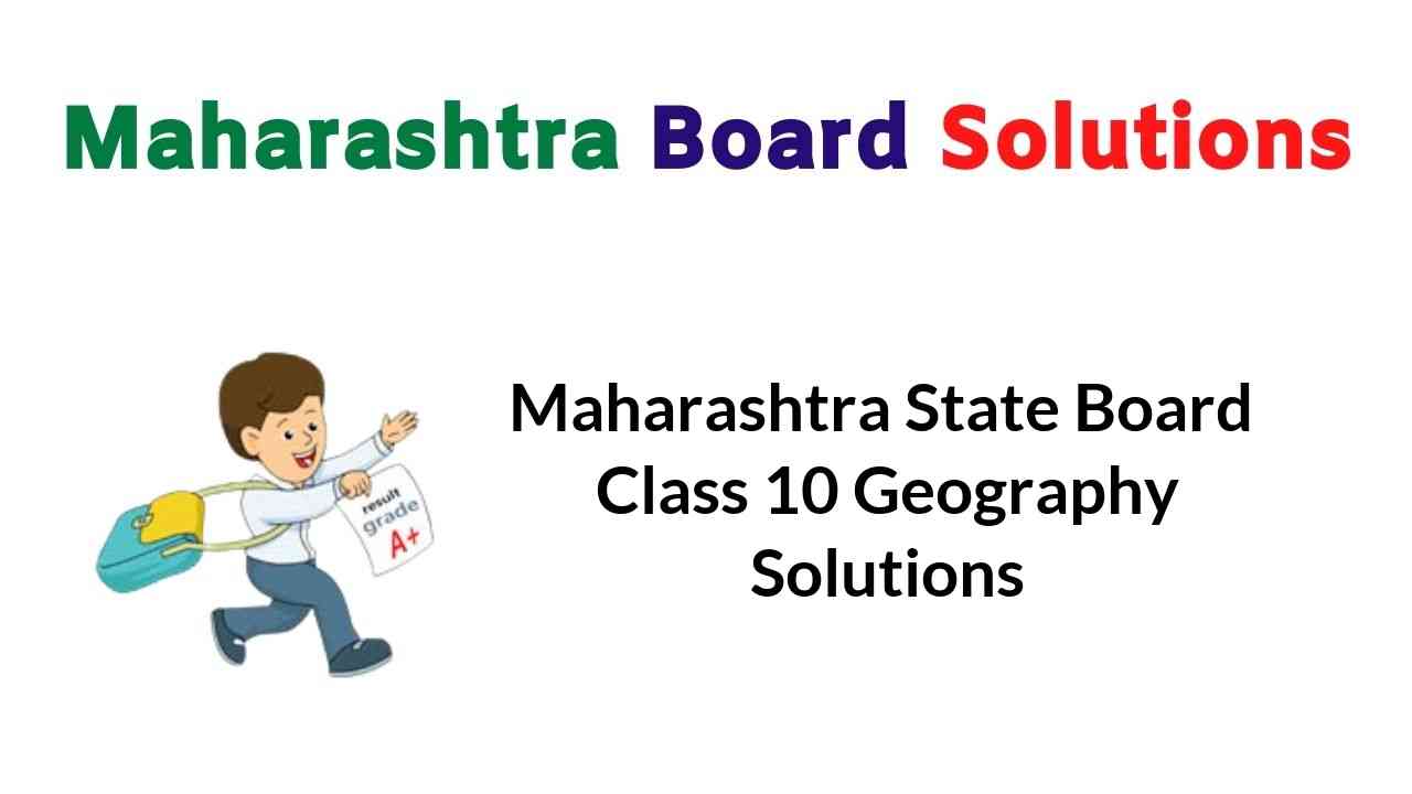 Maharashtra State Board Class 10 Geography Solutions